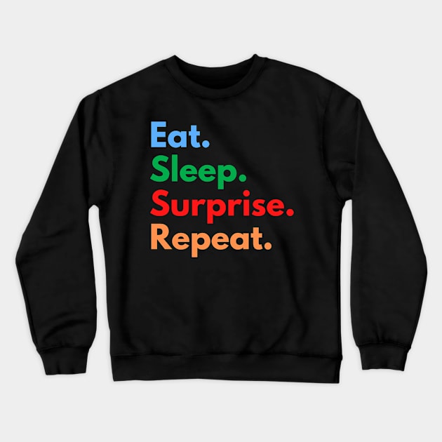 Eat. Sleep. Surprise. Repeat. Crewneck Sweatshirt by Eat Sleep Repeat